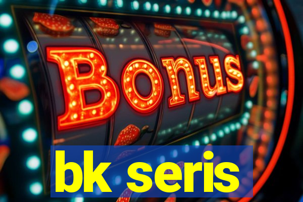 bk seris